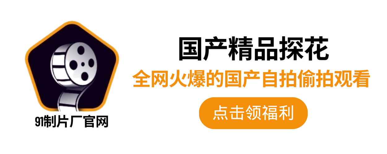 91制片厂官网 - 91传媒、麻豆传媒、精东影业、蜜桃影视、果冻传媒、糖心传媒、您的私人AV影院
